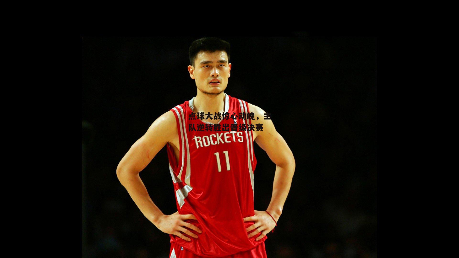 点球大战惊心动魄，主队逆转胜出晋级决赛